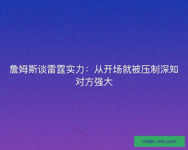 詹姆斯谈雷霆实力：从开场就被压制深知对方强大