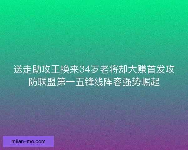 送走助攻王换来34岁老将却大赚首发攻防联盟第一五锋线阵容强势崛起